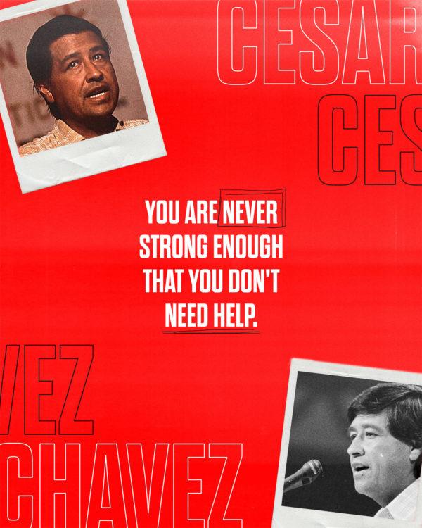 You are never strong enough that you don’t need help. – Cesar Chavez