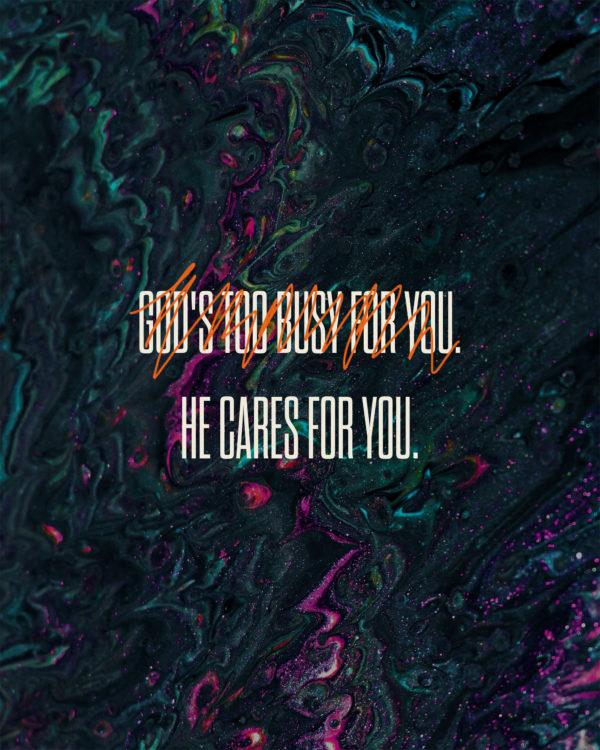 God’s not too busy for you. He cares for you.