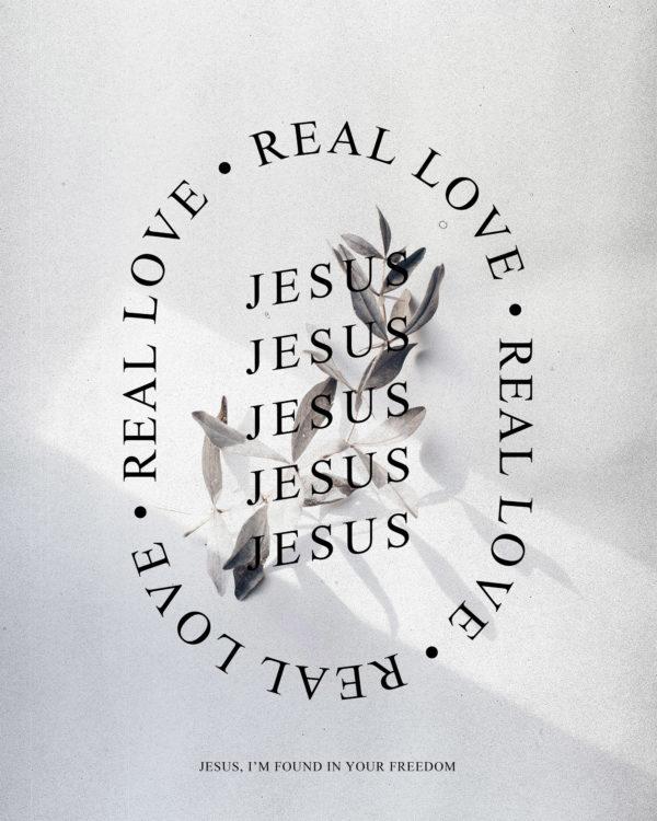 Real love. Jesus, I’m found in your freedom.