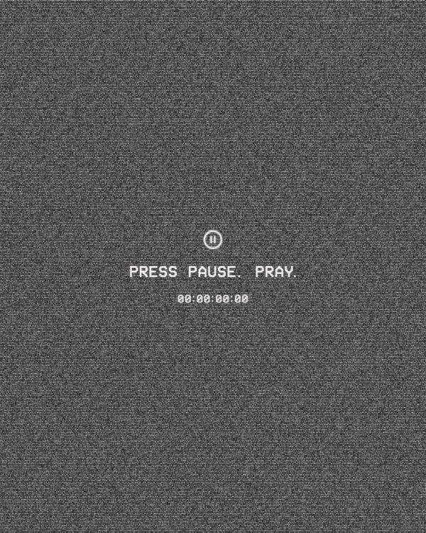 Press pause. Pray.