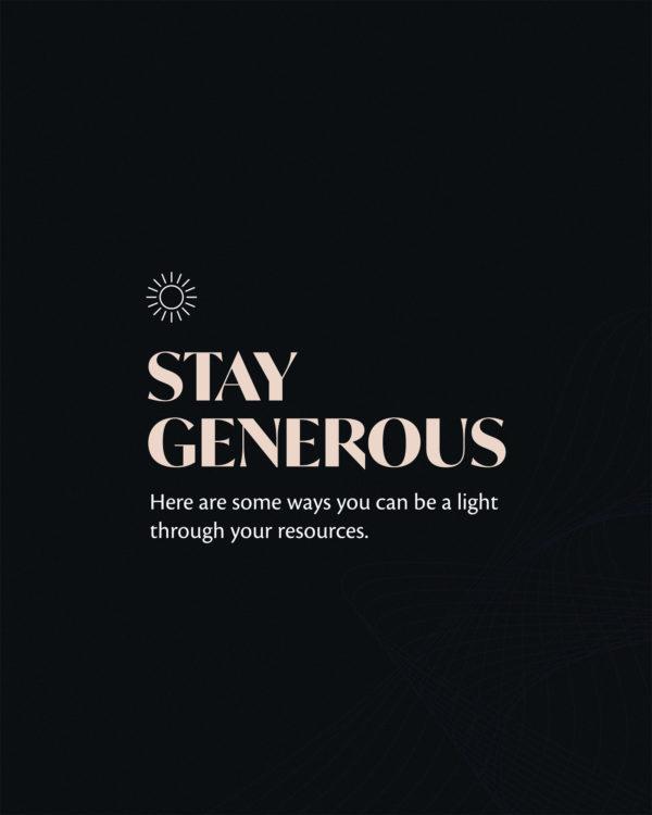 Stay generous. Here are some ways you can be a light through your resources.