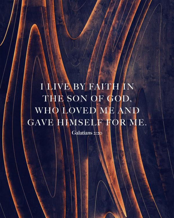 I live by faith in the Son of God, who loved me and gave himself for me. – Galatians 2:20