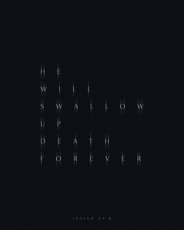 He will swallow up death forever. – Isaiah 25:8