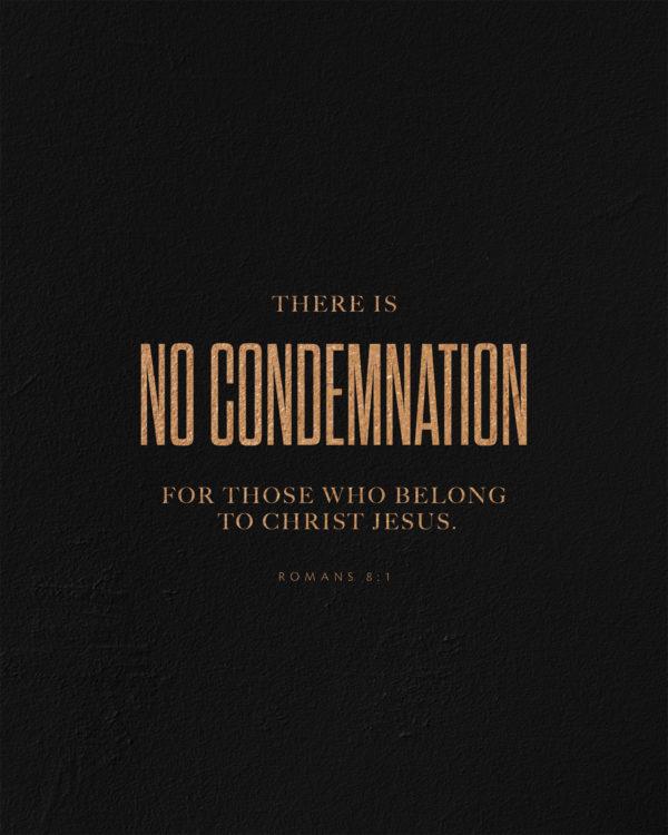 There is no condemnation for those who belong to Christ Jesus. – Romans 8:1