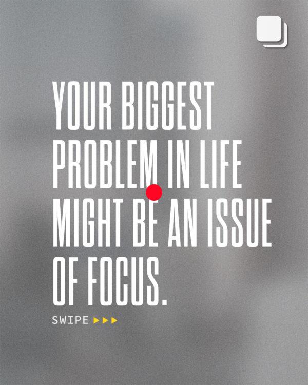 Your biggest problem in life might be an issue of focus. If you focus on your problems, they will grow bigger. If you...