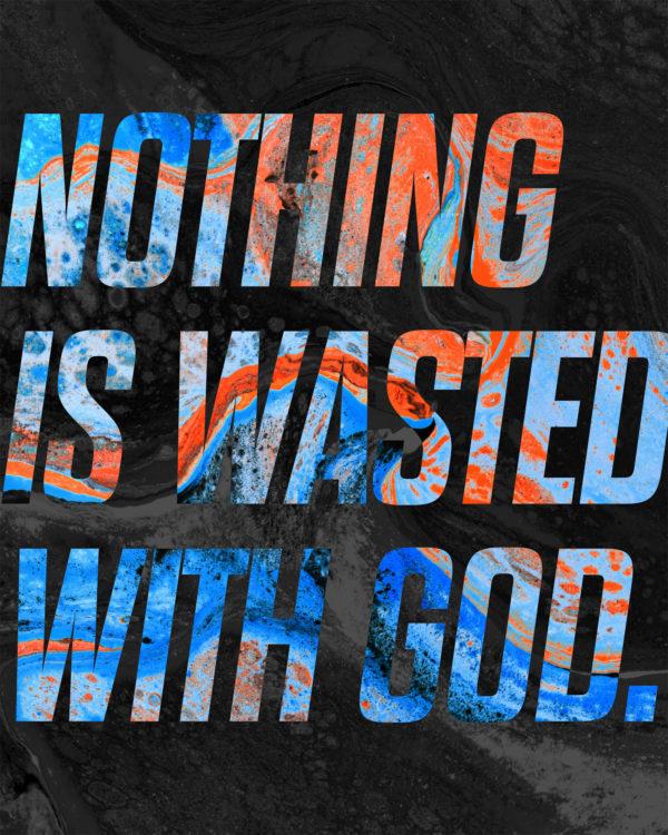 Nothing is wasted with God.