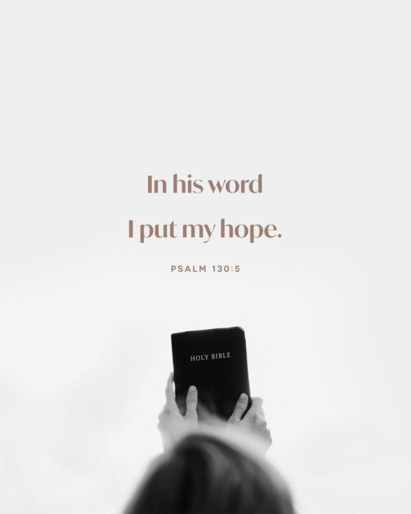 In his word I put my hope. – Psalm 130:5