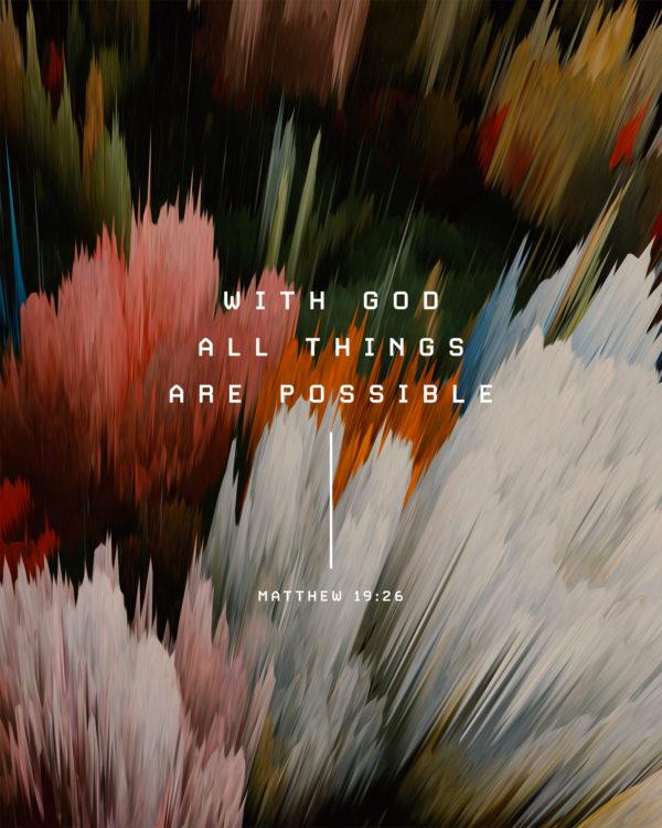 With God all things are possible. – Matthew 19:26