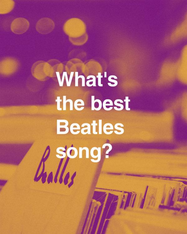 What’s the best Beatles song?