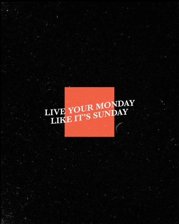 Live your Monday like it’s Sunday