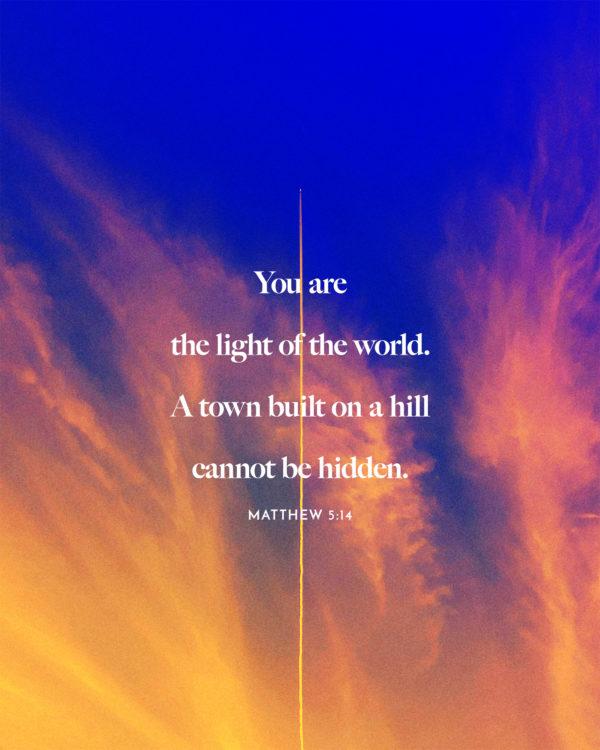 You are the light of the world. A town built on a hill cannot be hidden. – Matthew 5:14