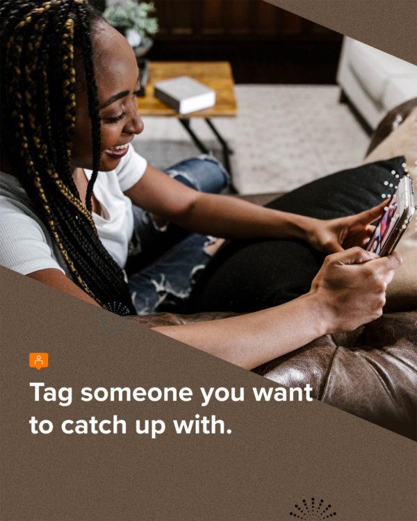 Tag someone you want to catch up with.