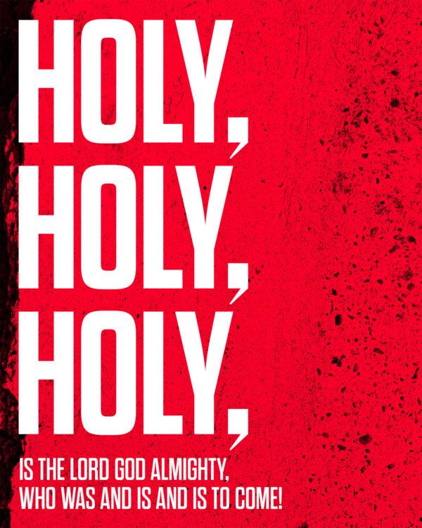 Holy, holy, holy, is the Lord God Almighty, who was and is and is to come! – Revelation 4:8