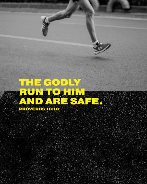 The godly run to him and are safe. – Proverbs 18:10