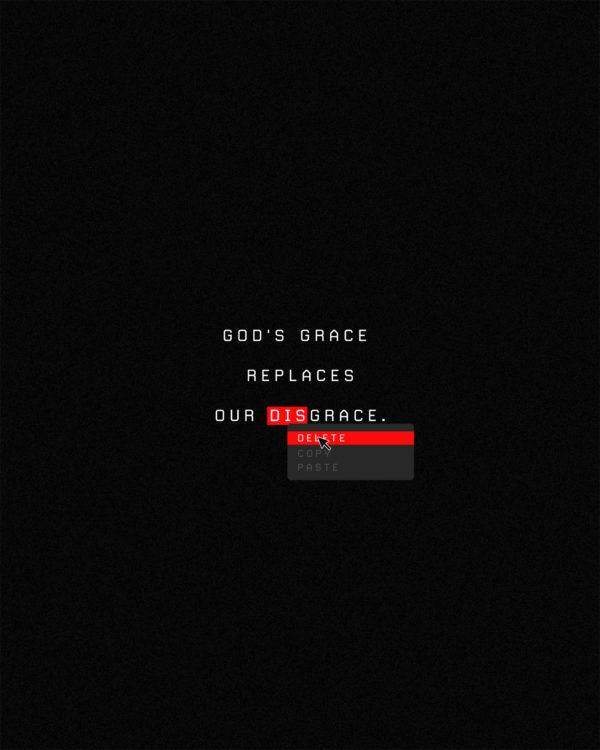 God’s grace replaces our disgrace.