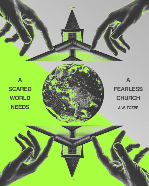 A scared world needs a fearless church. – A.W. Tozer