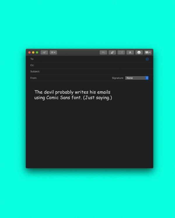 The devil probably writes his emails using Comic Sans font. (Just saying.)