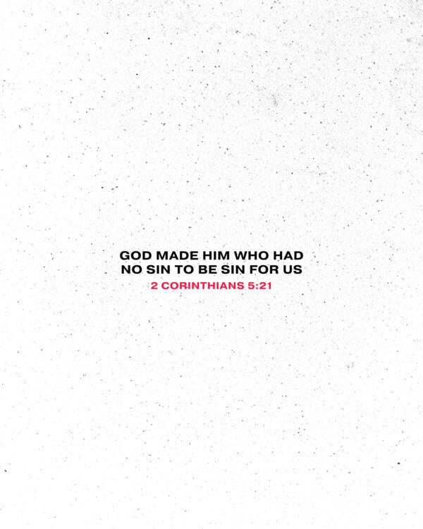 God made him who had no sin to be sin for us. – 2 Corinthians 5:21