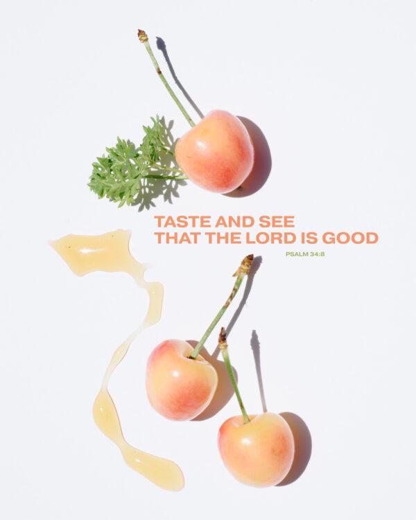 Taste and see that the LORD is good. – Psalm 34:8