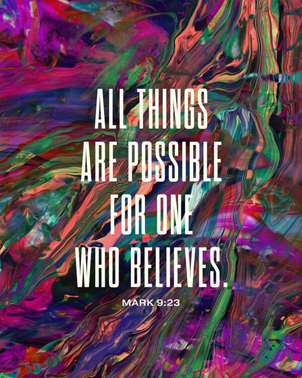 All things are possible for one who believes. – Mark 9:23