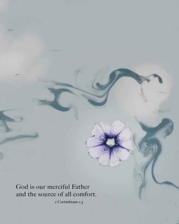 God is our merciful Father and the source of all comfort. – 2 Corinthians 1:3