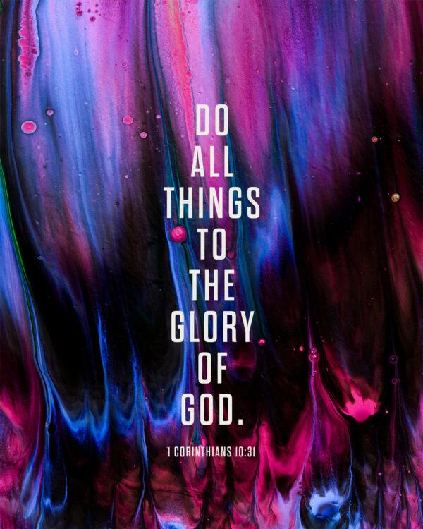 Do all things to the glory of God. – 1 Corinthians 10:31