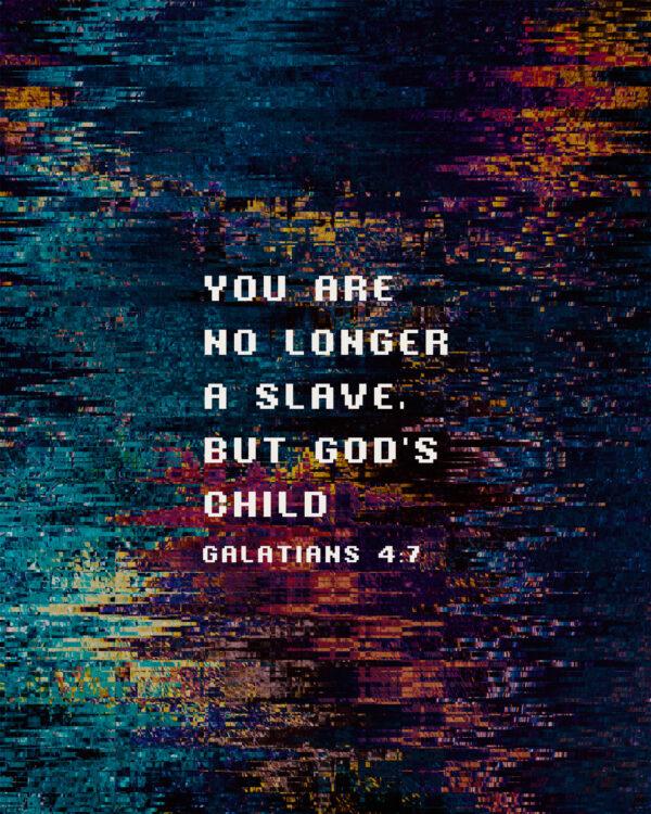 You are no longer a slave, but God’s child. – Galatians 4:7