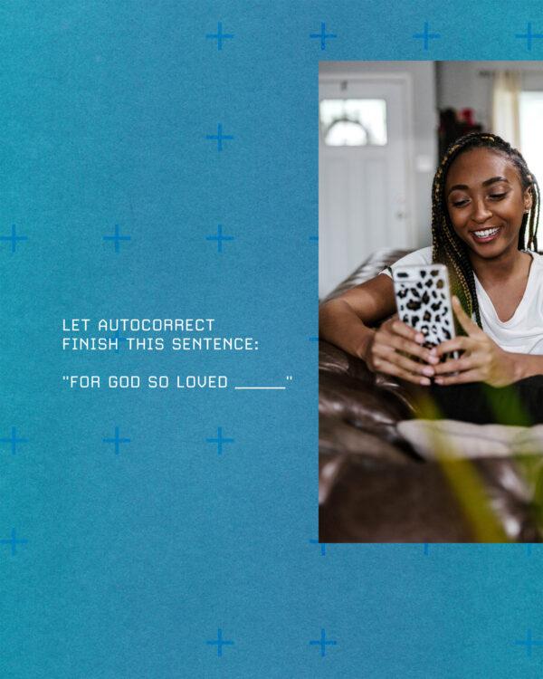 Let autocorrect finish this sentence: “For God so loved _____”
