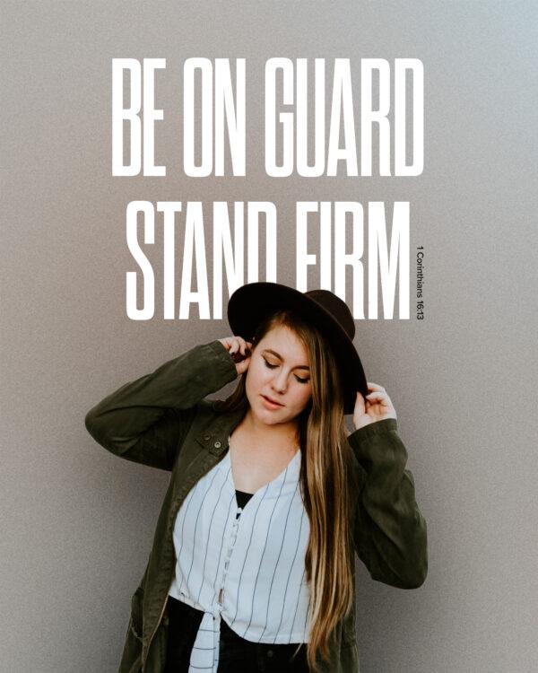 Be on guard. Stand firm. – 1 Corinthians 16:13