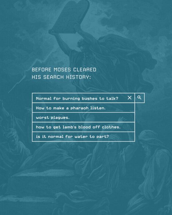 Before Moses cleared his search history: Normal for burning bushes to talk? How to make a pharaoh listen. worst plagu...