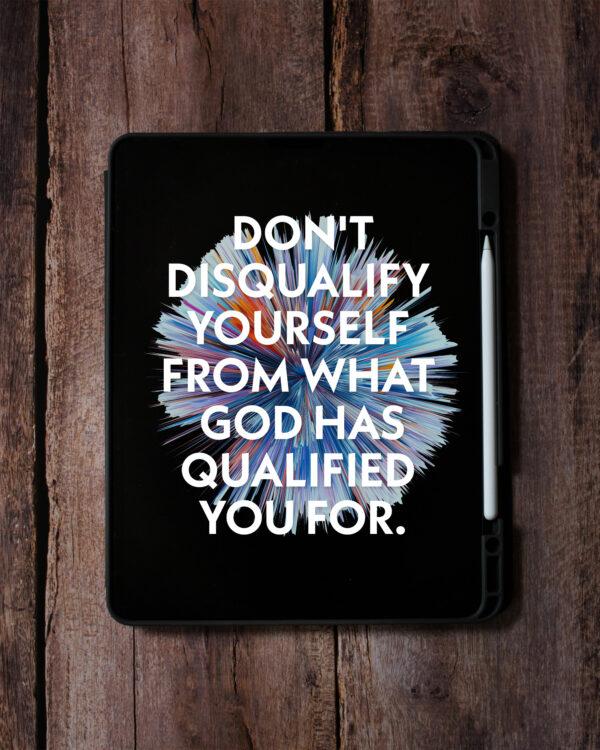 Don’t disqualify yourself from what God has qualified your for.