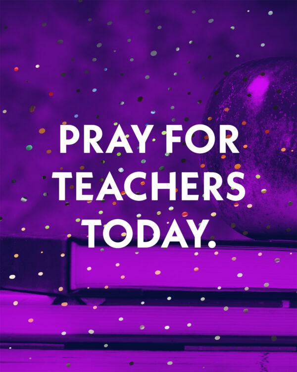 Pray for teachers today.