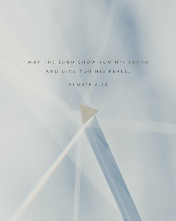 May the LORD show you his favor and give you his peace. – Numbers 6:26