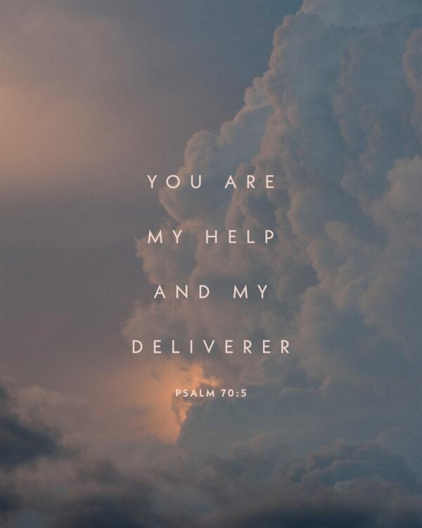 You are my help and my deliverer. – Psalm 70:5