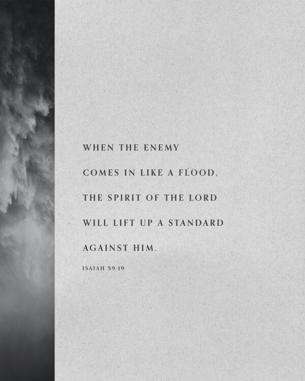 When the enemy comes in like a flood, The Spirit of the LORD will lift up a standard against him. – Isaiah 59:19