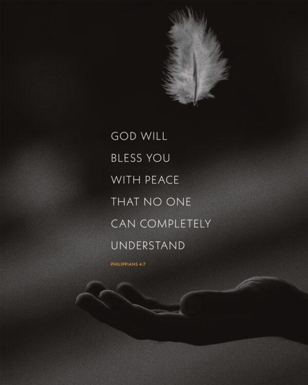 God will bless you with peace that no one can completely understand. – Philippians 4:7