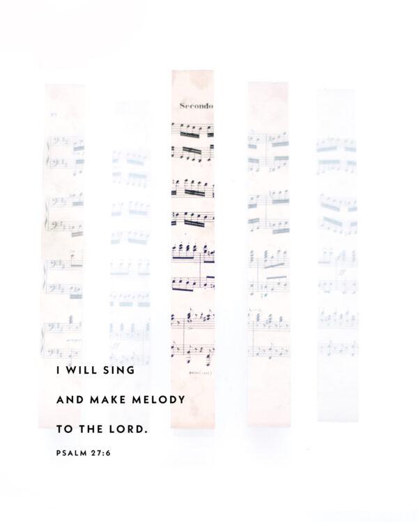 I will sing and make melody to the LORD. – Psalm 27:6