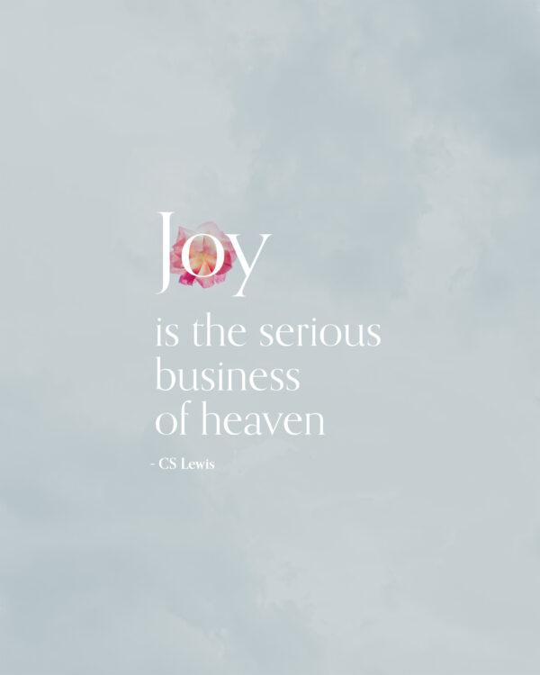 Joy is the serious business of heaven. – CS Lewis