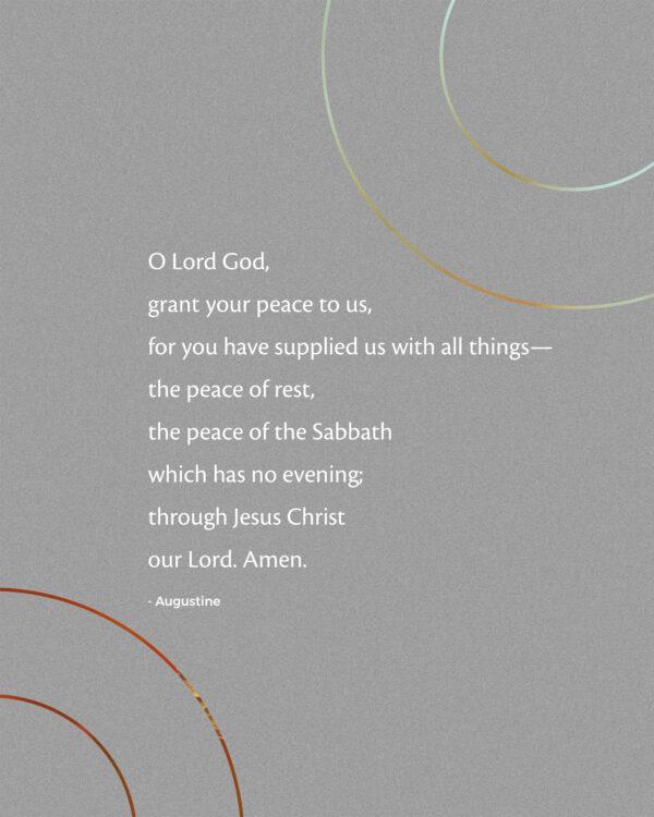 O Lord God, grant your peace to us, for you have supplied us with all things— the peace of rest, the peace of the Sab...