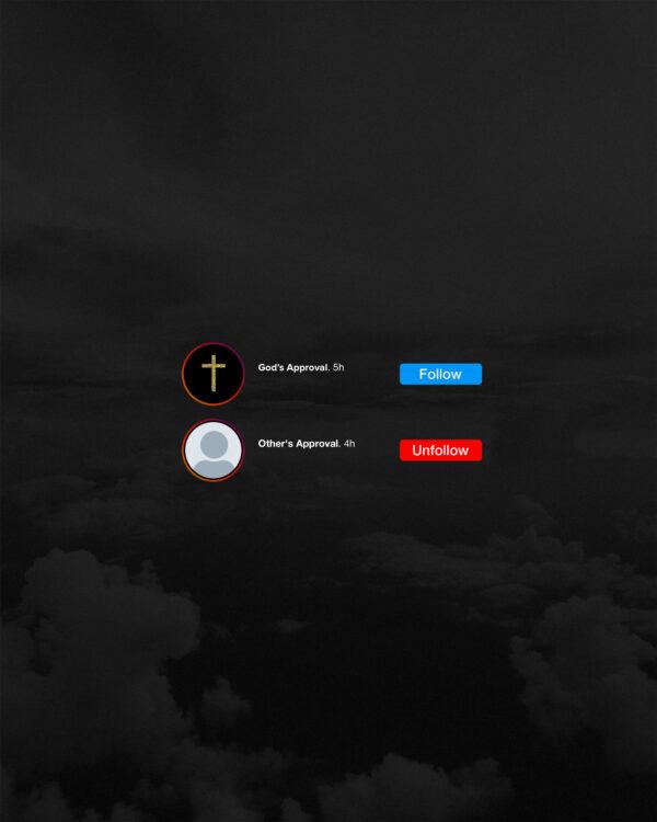 God’s Approval (Follow Button) Other’s Approval (Unfollow Button)