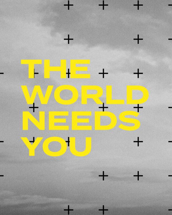 The world needs you