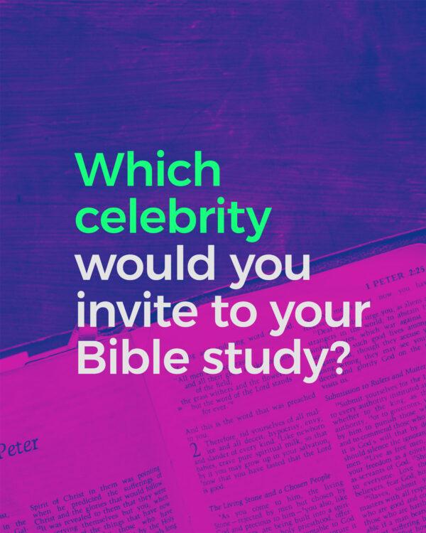 Which celebrity would you invite to your Bible study?