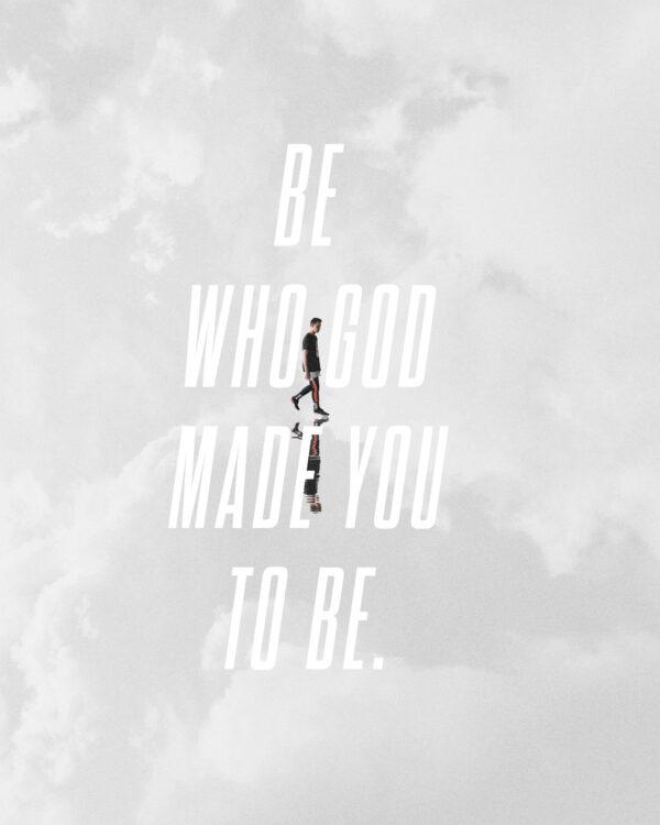 Be who God made you to be.