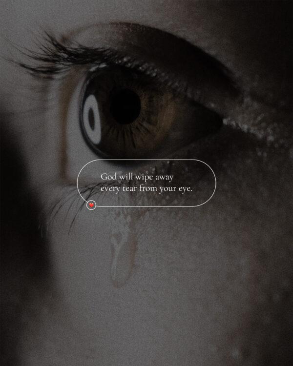 God will wipe away every tear from your eye.