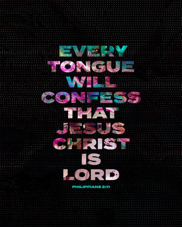 Every tongue will confess that Jesus Christ is Lord. – Philippians 2:11