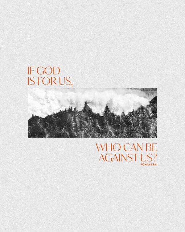 If God is for us, who can be against us? – Romans 8:31