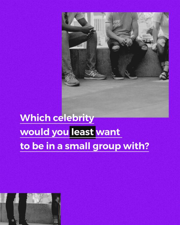 Which celebrity would you least want to be in a small group with?