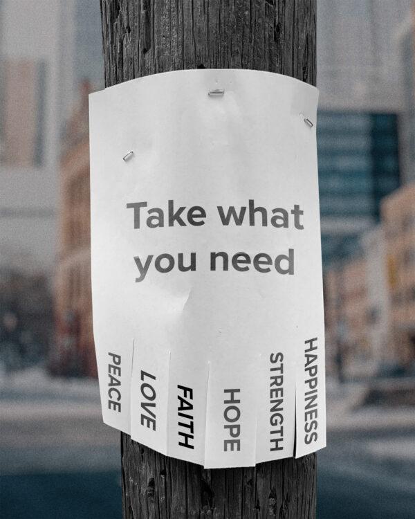 Take what you need: Peace | Love | Faith | Hope | Strength | Happiness