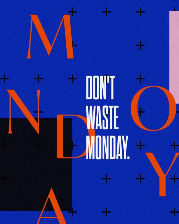 Don’t waste Monday.