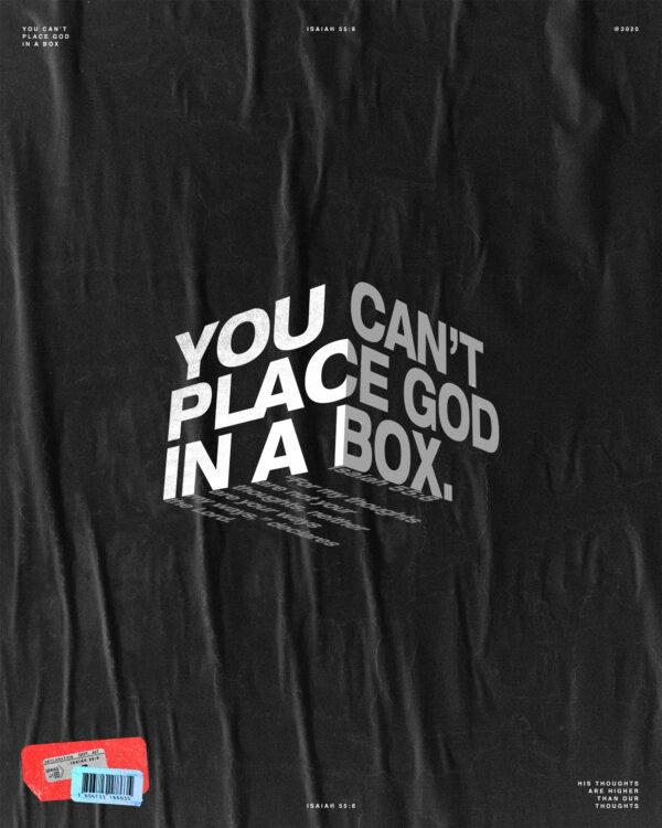 You can’t place God in a box. Isaiah 55:8 – “For my thoughts are not your thoughts, neither are you...